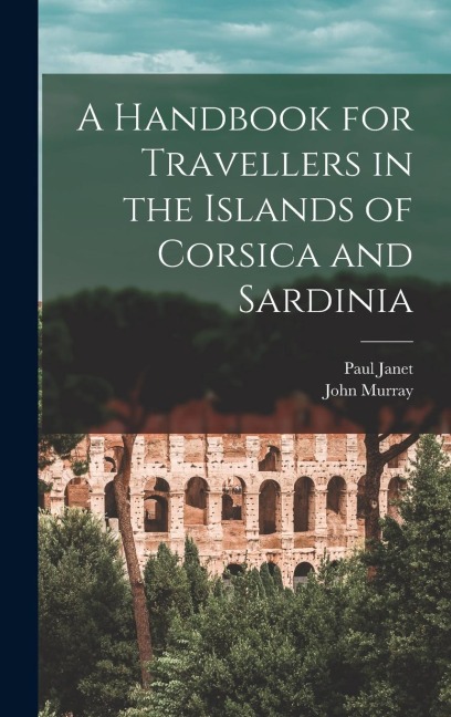 A Handbook for Travellers in the Islands of Corsica and Sardinia