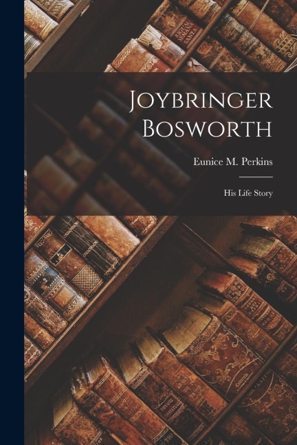 Joybringer Bosworth: His Life Story