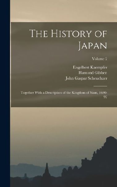 The History of Japan: Together With a Description of the Kingdom of Siam, 1690-92; Volume 2