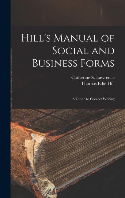 Hills Manual of Social and Business Forms: A Guide to Correct Writing