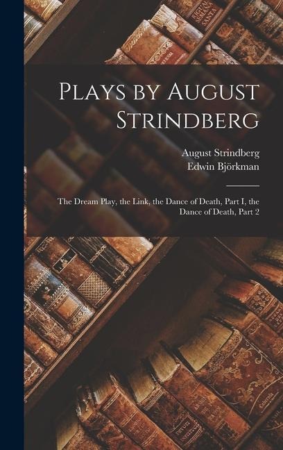 Plays by August Strindberg: The Dream Play, the Link, the Dance of Death, Part I, the Dance of Death, Part 2