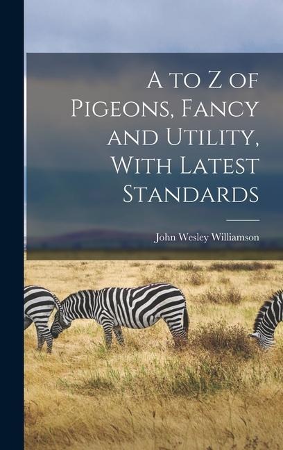 A to z of Pigeons, Fancy and Utility, With Latest Standards