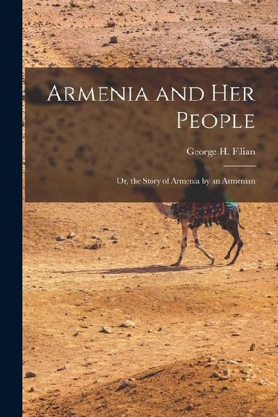 Armenia and Her People: Or, the Story of Armenia by an Armenian