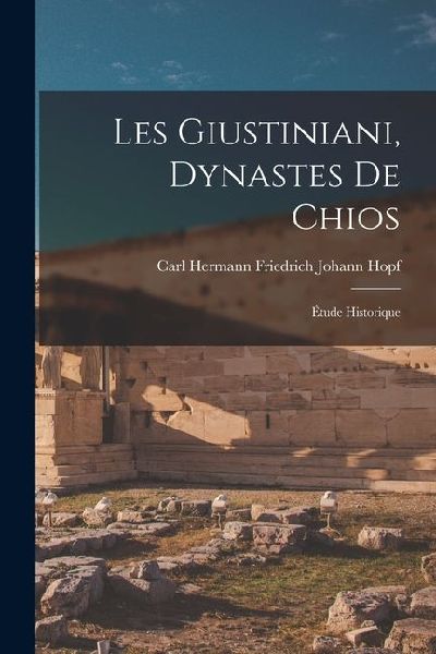 Les Giustiniani, Dynastes De Chios: Étude Historique