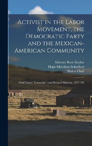 Activist in the Labor Movement, the Democratic Party and the Mexican-American Community: Oral History Transcript / and Related Material, 1977-198