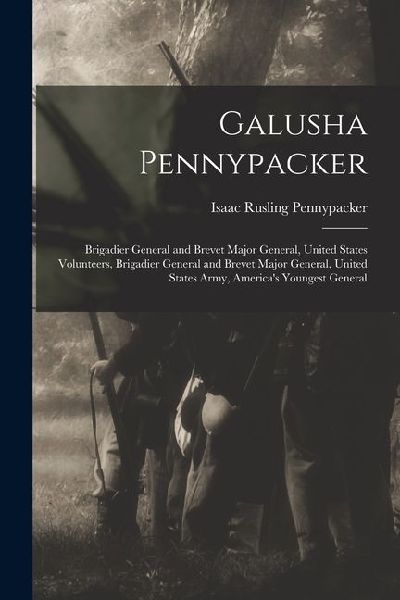 Galusha Pennypacker: Brigadier General and Brevet Major General, United States Volunteers, Brigadier General and Brevet Major General, Unit