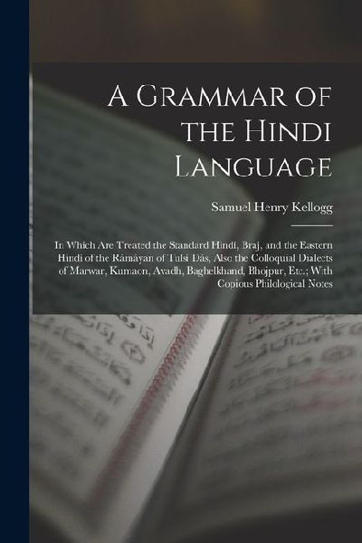 A Grammar of the Hindi Language: In Which Are Treated the Standard Hindí, Braj, and the Eastern Hindí of the Rámáyan of Tulsí Dás, Also the Colloquial