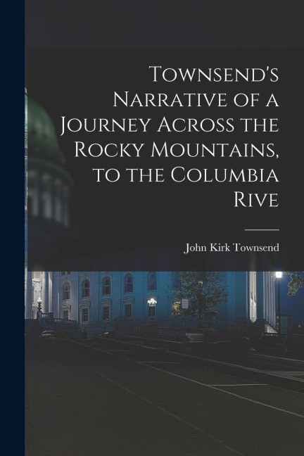 Townsends Narrative of a Journey Across the Rocky Mountains, to the Columbia Rive
