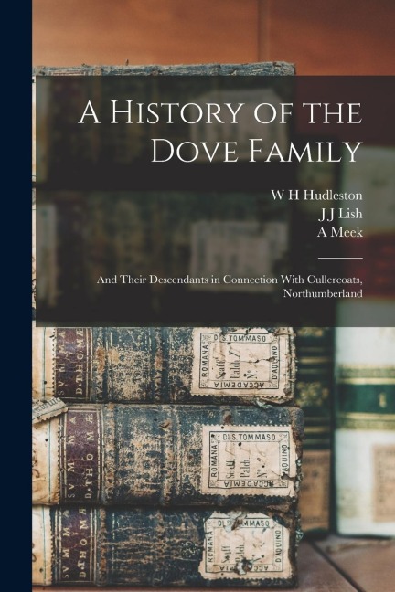 A History of the Dove Family: And Their Descendants in Connection With Cullercoats, Northumberland
