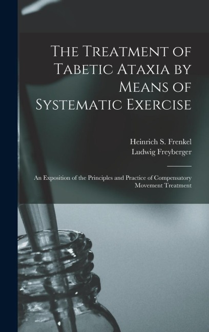The Treatment of Tabetic Ataxia by Means of Systematic Exercise; an Exposition of the Principles and Practice of Compensatory Movement Treatment
