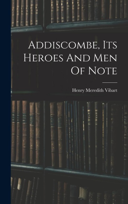 Addiscombe, Its Heroes And Men Of Note
