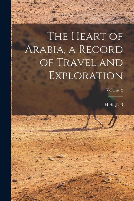 The Heart of Arabia, a Record of Travel and Exploration; Volume 2