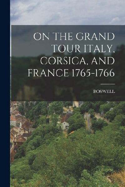 On the Grand Tour Italy, Corsica, and France 1765-1766