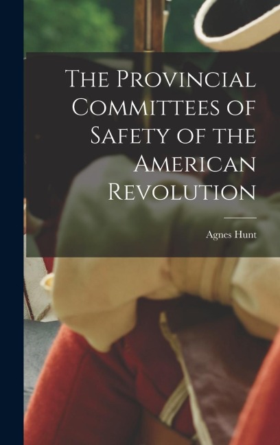 The Provincial Committees of Safety of the American Revolution