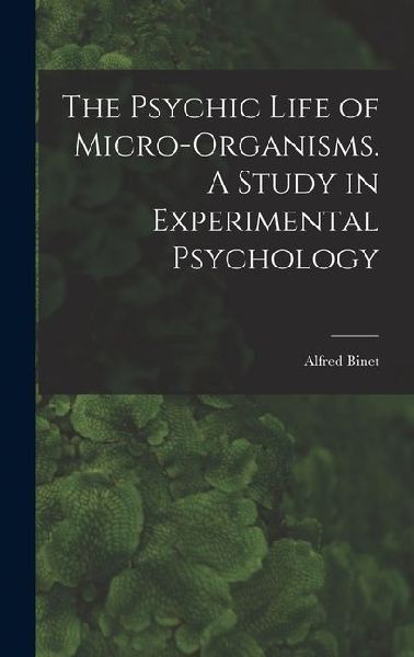 The Psychic Life of Micro-Organisms. A Study in Experimental Psychology