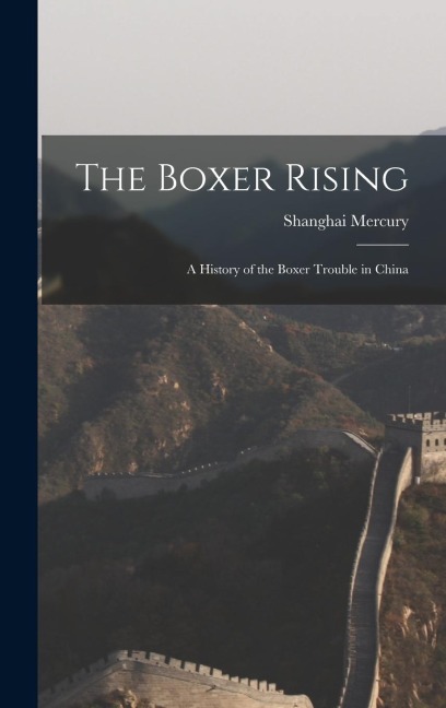 The Boxer Rising: A History of the Boxer Trouble in China