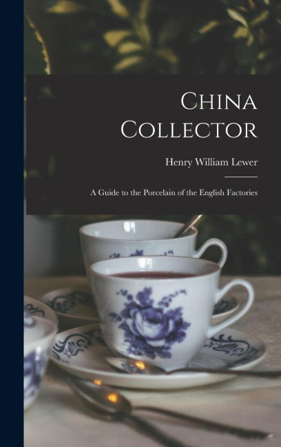 China Collector: A Guide to the Porcelain of the English Factories