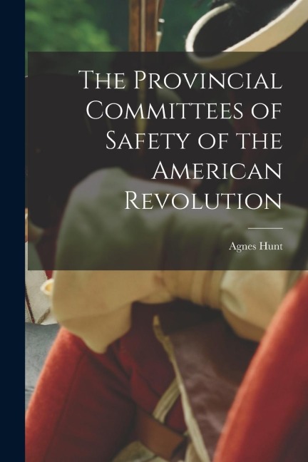 The Provincial Committees of Safety of the American Revolution