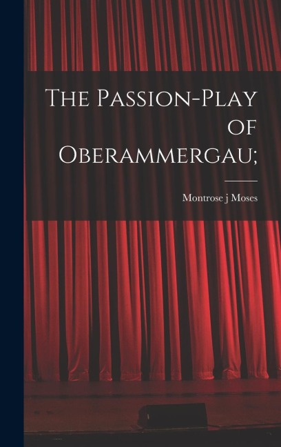 The Passion-play of Oberammergau;