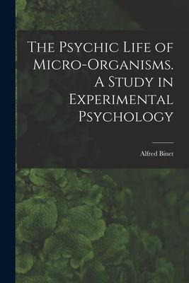 The Psychic Life of Micro-Organisms. A Study in Experimental Psychology