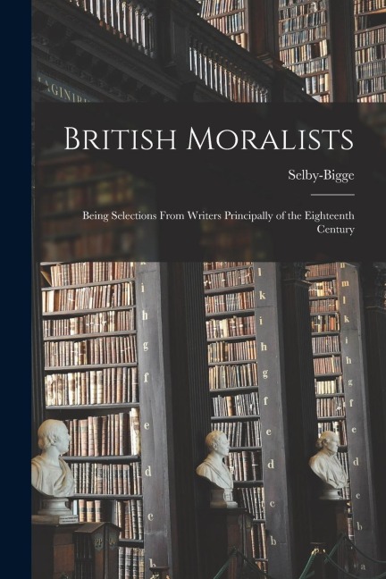 British Moralists: Being Selections From Writers Principally of the Eighteenth Century