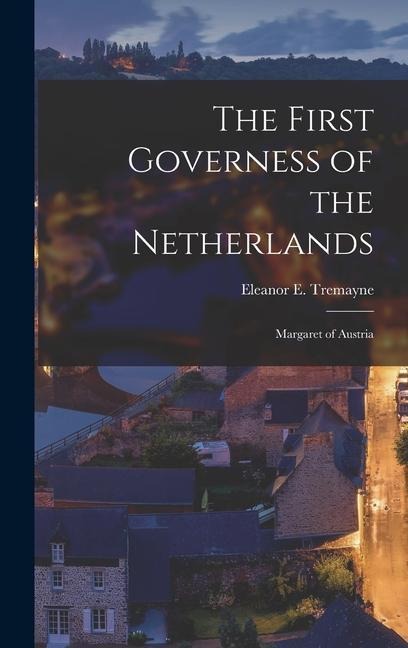 The First Governess of the Netherlands: Margaret of Austria