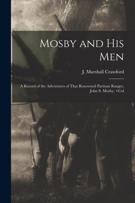 Mosby and his Men: A Record of the Adventures of That Renowned Partisan Ranger, John S. Mosby,