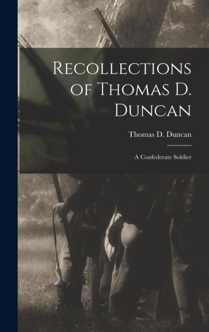 Recollections of Thomas D. Duncan: A Confederate Soldier