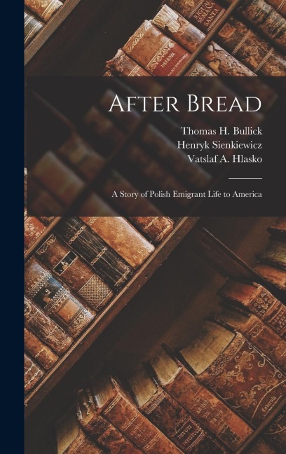After Bread: A Story of Polish Emigrant Life to America