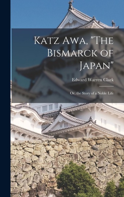Katz Awa, "The Bismarck of Japan": Or, the Story of a Noble Life