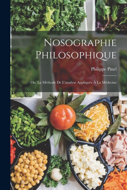 Nosographie Philosophique: Ou, La Méthode De Lanalyse Appliquée À La Médecine