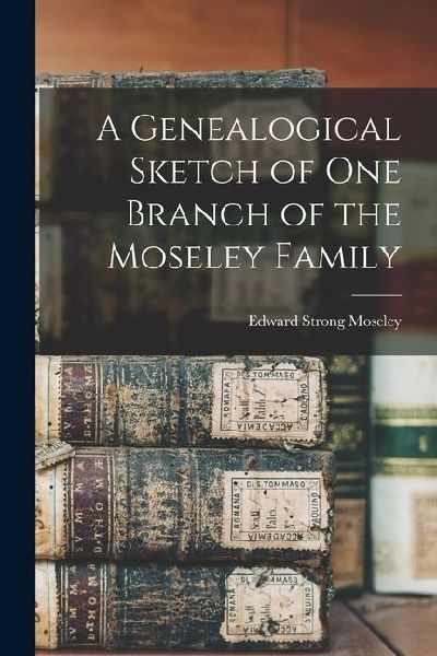 A Genealogical Sketch of One Branch of the Moseley Family
