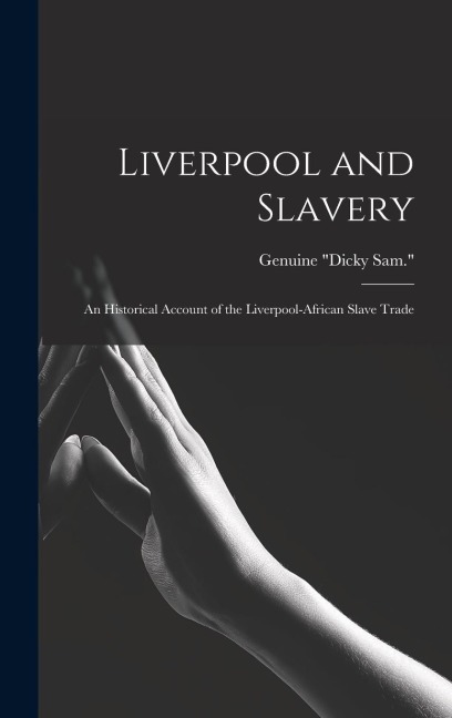 Liverpool and Slavery: An Historical Account of the Liverpool-African Slave Trade