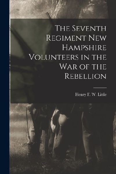 The Seventh Regiment New Hampshire Volunteers in the War of the Rebellion