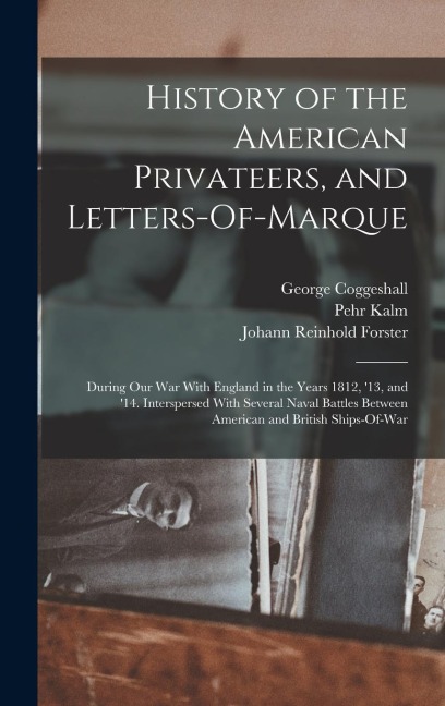 History of the American Privateers, and Letters-Of-Marque: During Our War With England in the Years 1812, 13, and 14. Interspersed With Several Naval Battles Between American and British Ships-Of-War