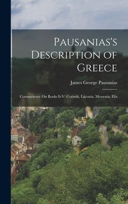 Pausanias's Description of Greece: Commentary On Books Ii-V: Corinth, Laconia, Messenia, Elis