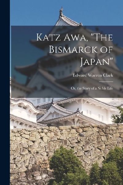 Katz Awa, The Bismarck of Japan: Or, the Story of a Noble Life
