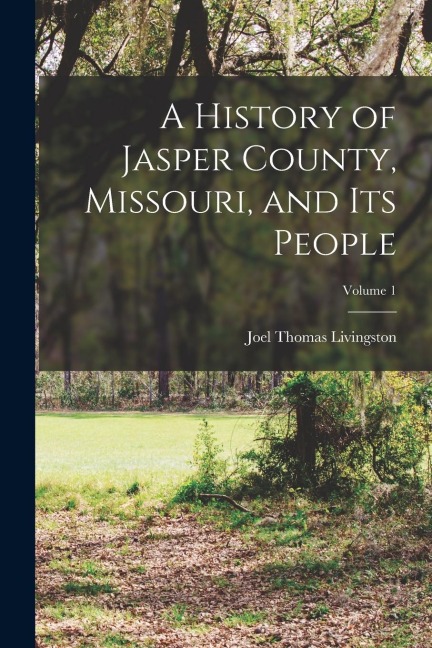 A History of Jasper County, Missouri, and Its People; Volume 1
