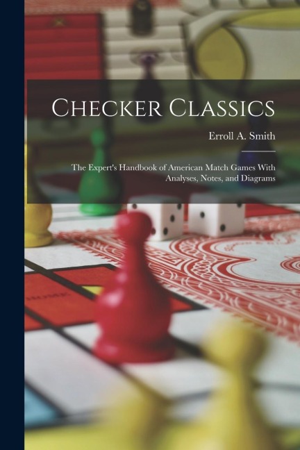 Checker Classics: The Experts Handbook of American Match Games With Analyses, Notes, and Diagrams