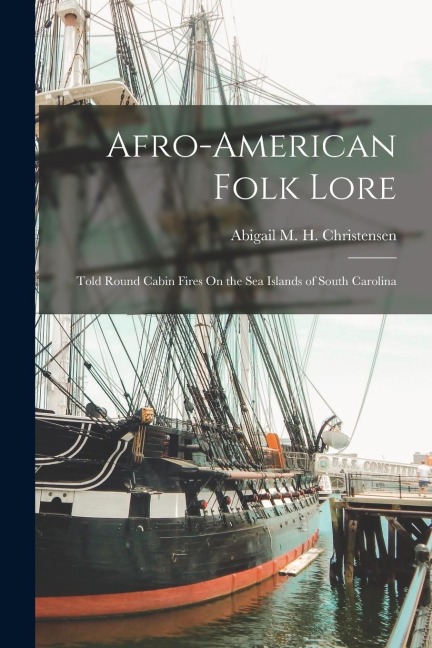 Afro-American Folk Lore: Told Round Cabin Fires On the Sea Islands of South Carolina