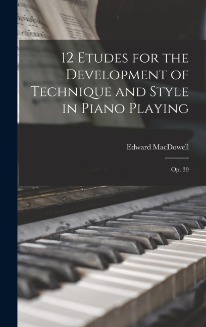 12 Etudes for the Development of Technique and Style in Piano Playing: Op. 39