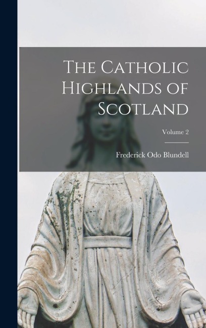 The Catholic Highlands of Scotland; Volume 2