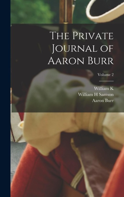 The Private Journal of Aaron Burr; Volume 2