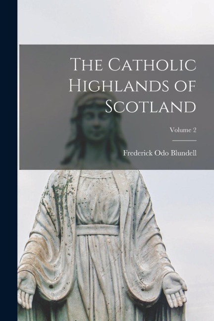 The Catholic Highlands of Scotland; Volume 2