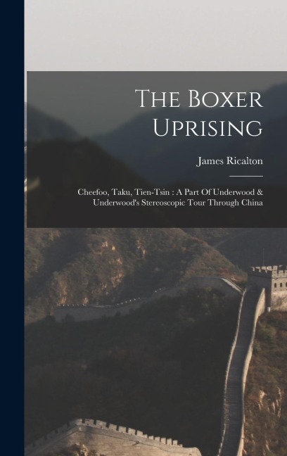 The Boxer Uprising: Cheefoo, Taku, Tien-tsin: A Part Of Underwood & Underwoods Stereoscopic Tour Through China