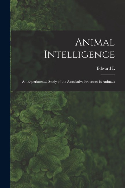 Animal Intelligence: An Experimental Study of the Associative Processes in Animals