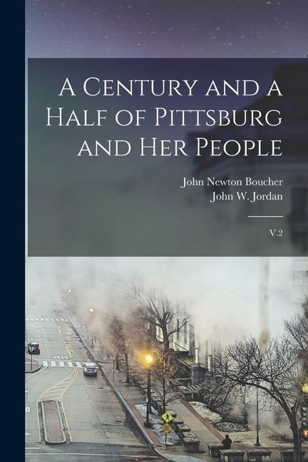 A Century and a Half of Pittsburg and her People: V.2