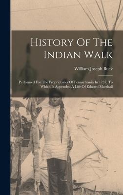 History Of The Indian Walk: Performed For The Proprietaries Of Pennsylvania In 1737, To Which Is Appended A Life Of Edward Marshall