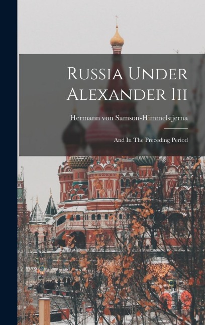 Russia Under Alexander Iii: And In The Preceding Period