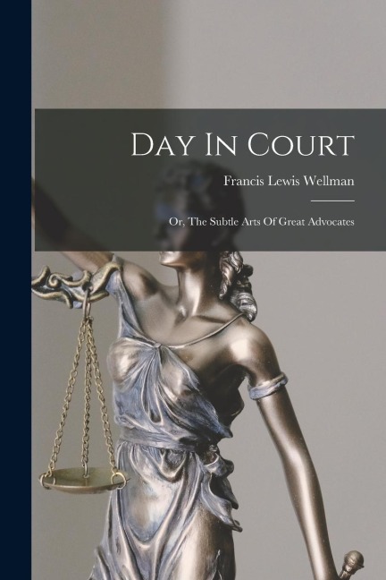 Day In Court: Or, The Subtle Arts Of Great Advocates